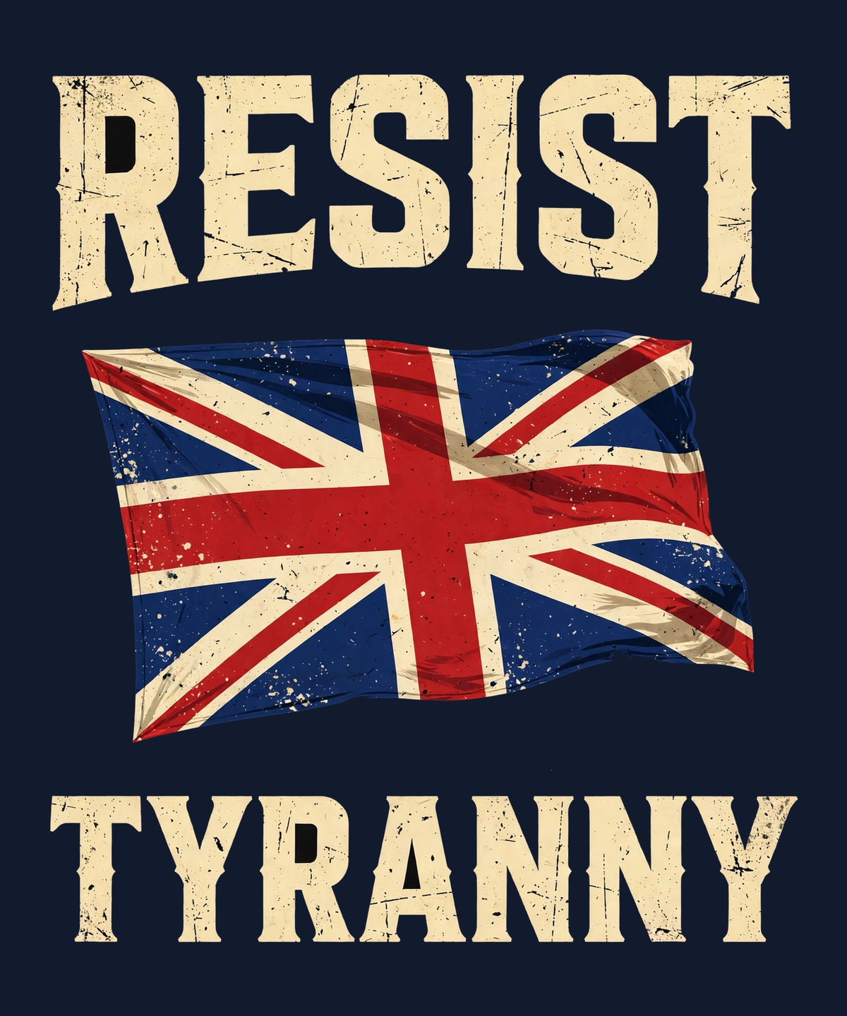 Resist Tyranny design — distressed Union Jack flag between RESIST and TYRANNY block letters on navy