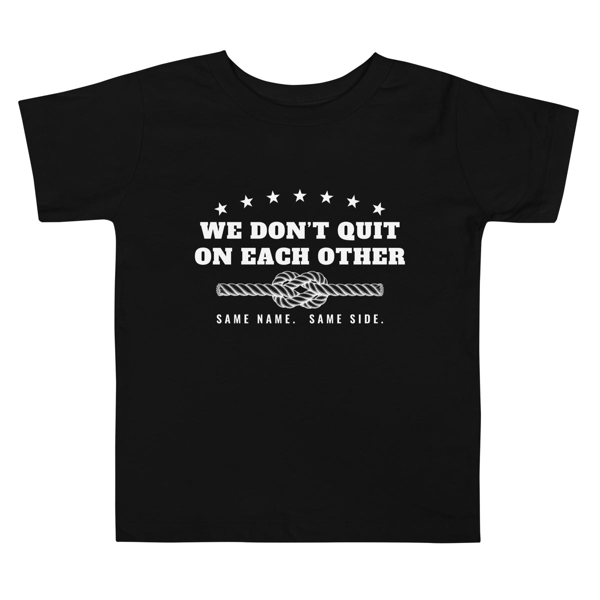 We Don't Quit on Each Other toddler family tee in Black, front: WE DON'T QUIT ON EACH OTHER with stars, square-knot rope and SAME NAME. SAME SIDE.