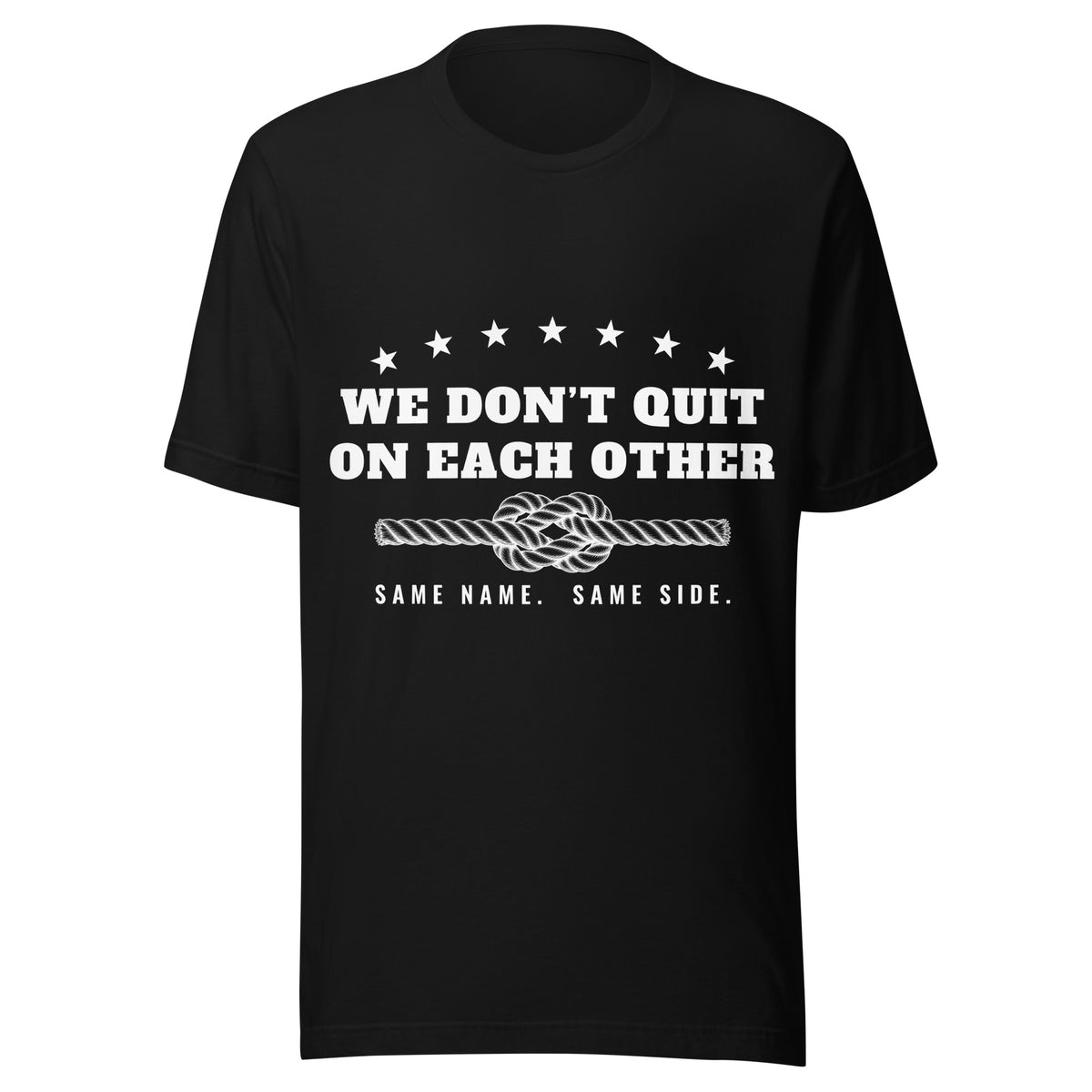 We Don't Quit on Each Other adult family tee in Black, front: WE DON'T QUIT ON EACH OTHER with stars, square-knot rope and SAME NAME. SAME SIDE.