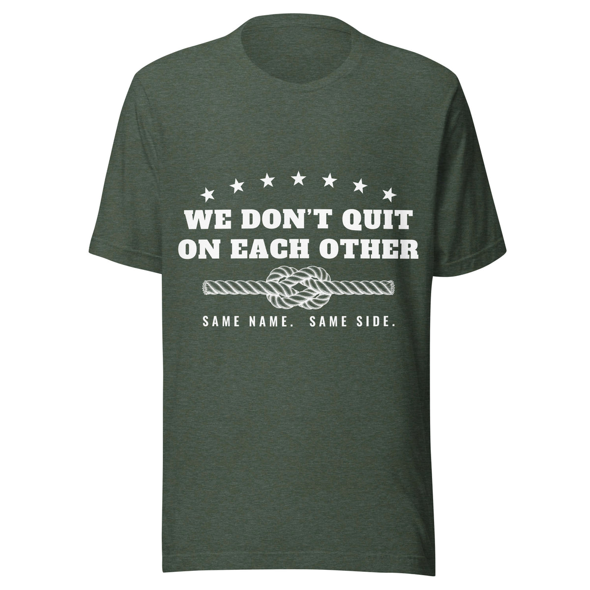 We Don't Quit on Each Other adult family tee in Heather Forest, front: WE DON'T QUIT ON EACH OTHER with stars, square-knot rope and SAME NAME. SAME SIDE.